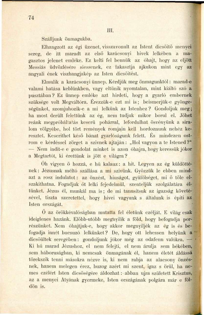 74 SzállJTiiik önmagukba. III. Elhangzott az égi üzenet, visszavonult az Istent dicsőitö menyei sereg, de itt maradt az első karácsonyi hivek lelkében a magasztos jelenet emléke.