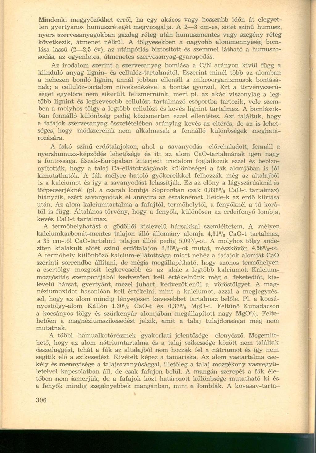 Mindenki meggyőződhet erről, ha egy akácos vagy hosszabb időn át elegyetlen gyertyános humuszrétegét megvizsgálja.