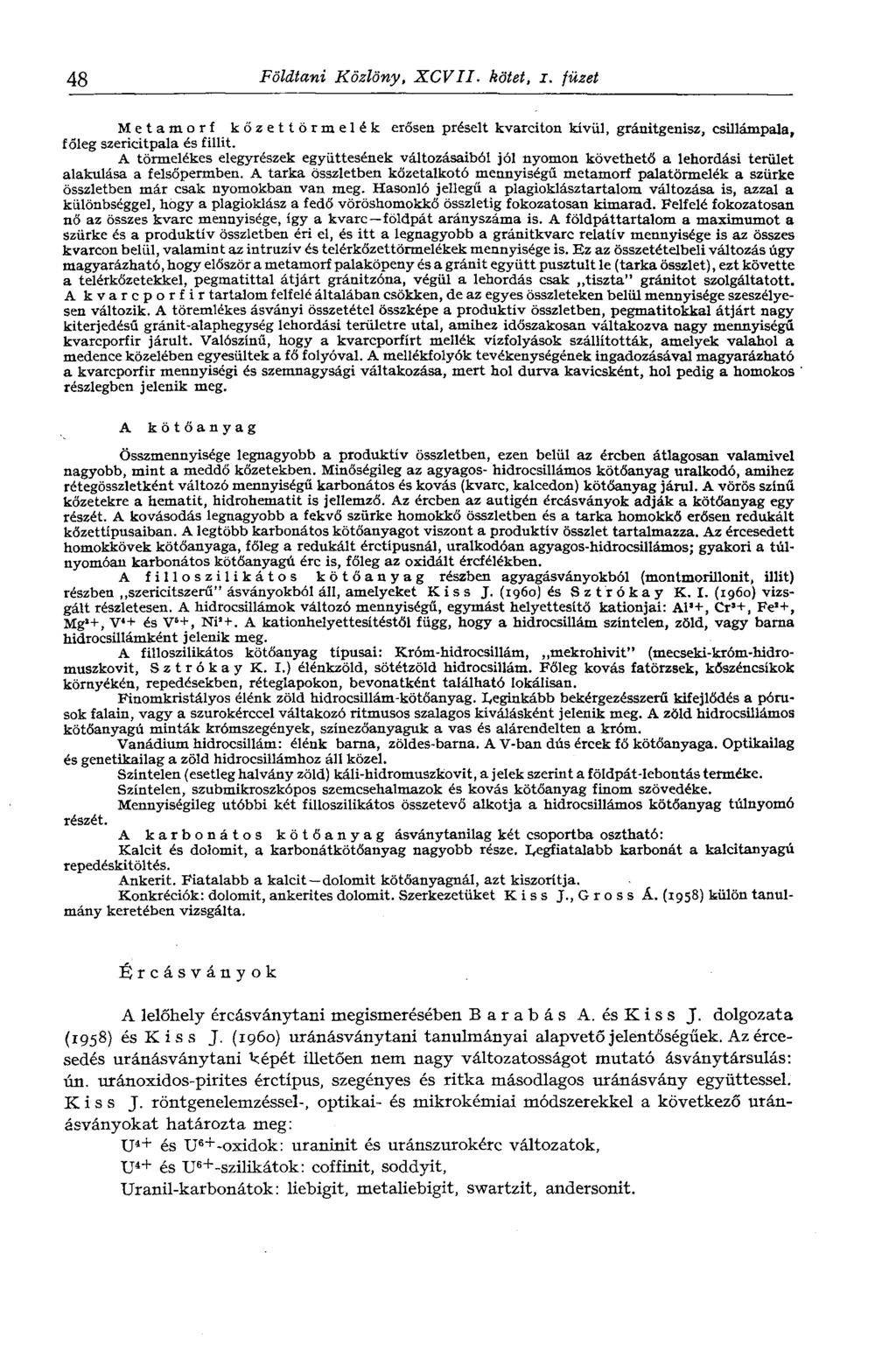 48 Földtani Közlöny, XCVII. kötet, i. füzet Metamorf kőzettörmelék erősen préselt kvarciton kívül, gránitgenisz, csillámpala, főleg szericitpala és fillit.