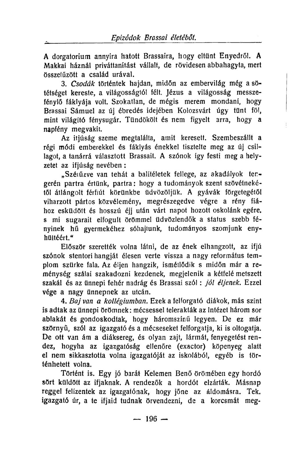 Epizódok Brossai életébot. A dorgatorium annyira hatott Brassaira, hogy eltűnt Enyedről. A Makkai háznál priváttanítást vállalt, de rövidesen abbahagyta, mert összefűzött a család urával. 3.