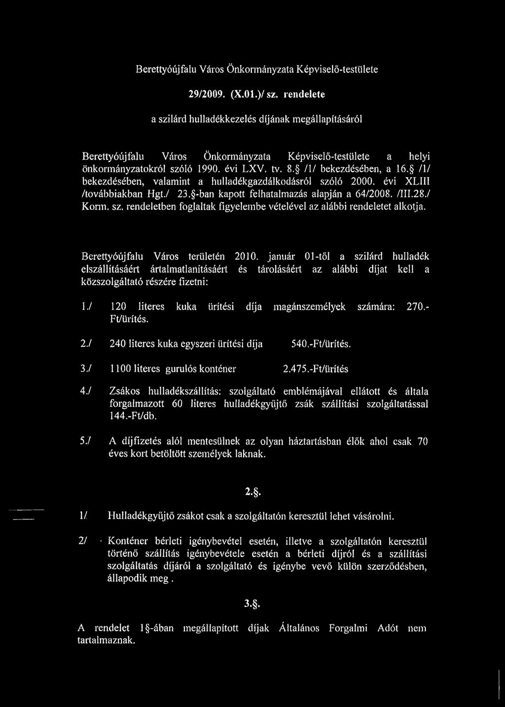 /1/ bekezdésében, valamint a hulladékgazdálkodásról szóló 2000. évi XLIII /továbbiakban Hgt./ 23. -ban kapott felhatalmazás alapján a 64/2008. /III.28./ Komi. sz. rendeletben foglaltak figyelembe vételével az alábbi rendeletet alkotja.