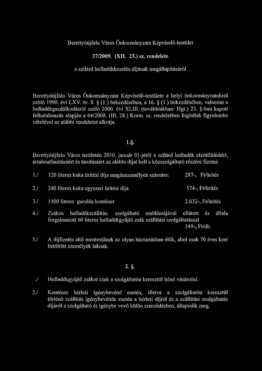 ) bekezdésében, a 16. (1.) bekezdésében, valamint a hulladékgazdálkodásról szóló 2000. évi XLIII. (továbbiakban: Hgt.) 23. -ban kapott felhatalmazás alapján a 64/2008. (III. 28.) Korm. sz. rendeletben foglaltak figyelembe vételével az alábbi rendeletet alkotja.