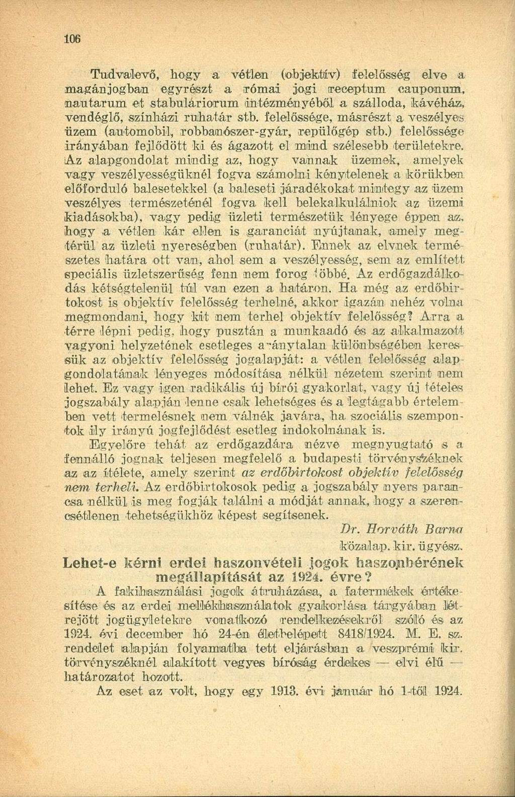 Tudvalevő, hogy a vétlen (objektív) felelősség elve a magánjogban egyrészt a római jogi receptum cauponum, nautarum et stabuláriorum intézményéből a szálloda, kávéház, vendéglő, színházi ruhatár stb.