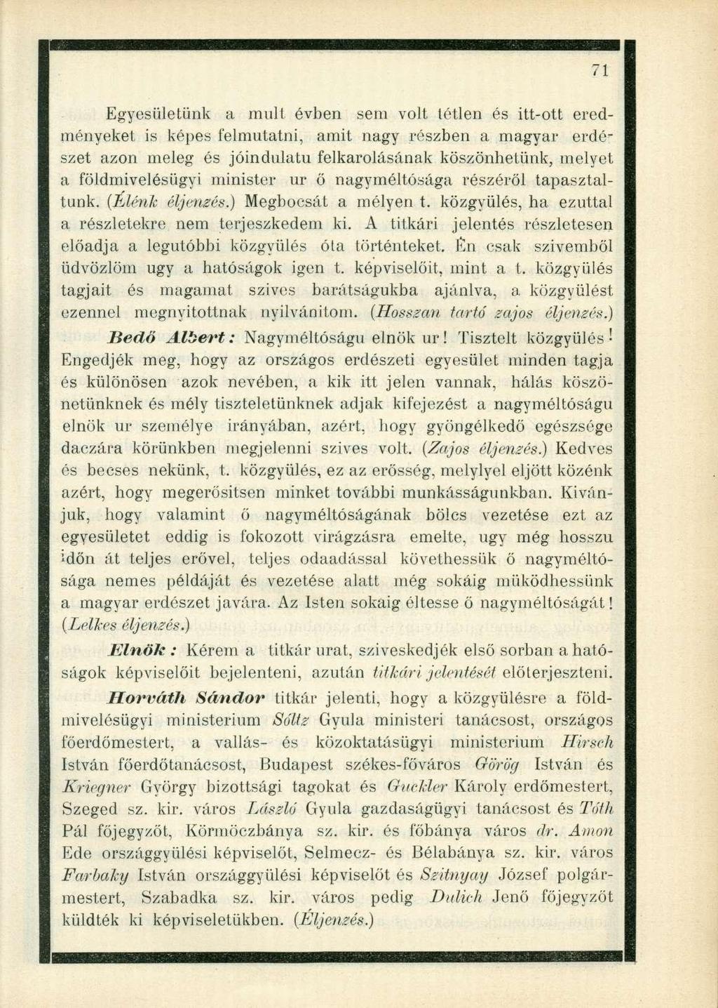Egyesületünk a mult évben sem volt létlen és itt-ott eredményeket is képes felmutatni, amit nagy részben a magyar erdészet azon meleg és jóindulatú felkarolásának köszönhetünk, melyet a