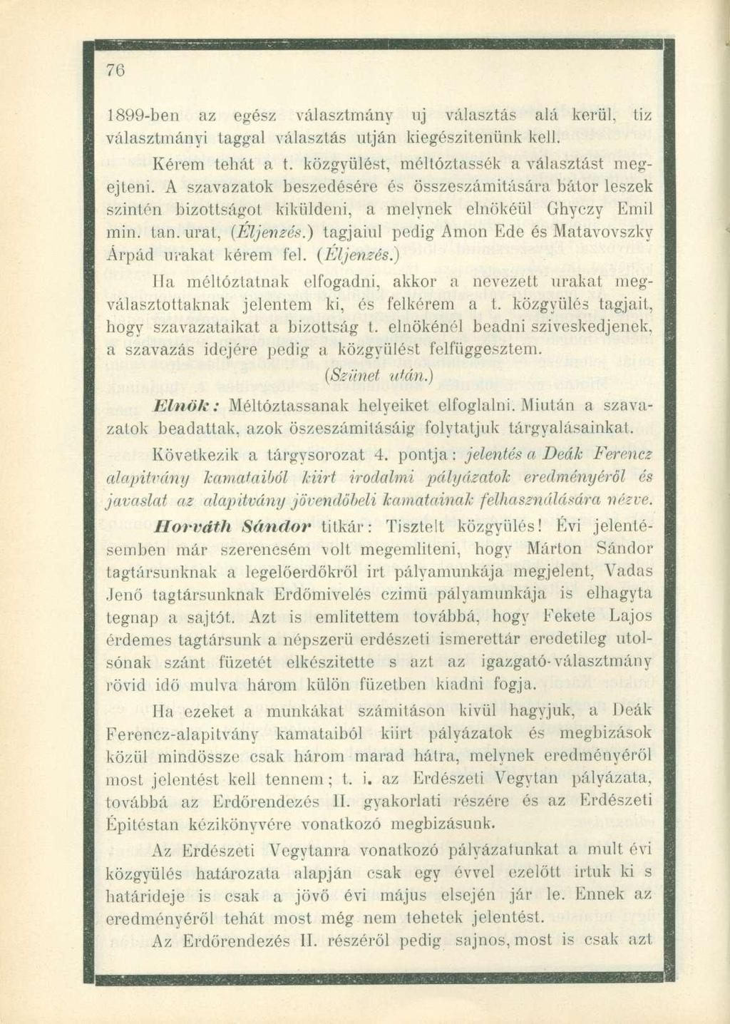 1899-ben az egész választmány uj választás alá kerül, tiz választmányi taggal választás utján kiegészítenünk kell. Kérem tehát a t. közgyűlést, méltóztassék a választást megejteni.