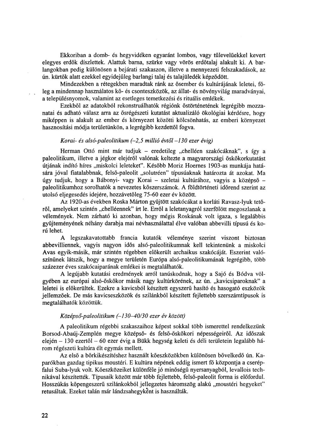 Ekkoriban a domb- és hegyvidéken egyaránt lombos, vagy tűlevelűekkel kevert elegyes erdők díszlettek. Alattuk barna, szürke vagy vörös erdőtalaj alakult ki.