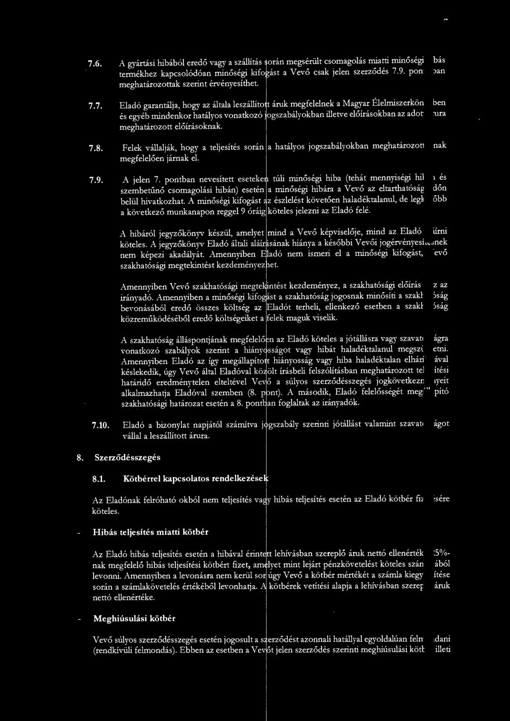 7. Eladó garantálja, hogy az általa leszálli to t áruk megfelelnek a Magyar Élelmiszerkönyvbeo és egyéb miodeokor hatályos vonatkozó jogszabályokban illetve előírásokban az adott árura meghatározott