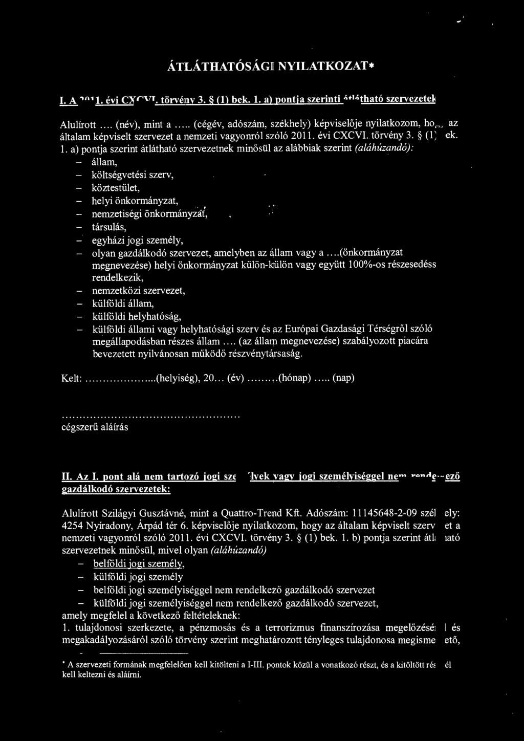 a) pontjaszerint átlátható szervezetnek minősül az alábbiak szerint (aláhúzandó) : - állam, - költségvetési szerv, köztestület, helyi önkormányzat, nemzetiségi önkormányzat', társulás, - egyházi jogi