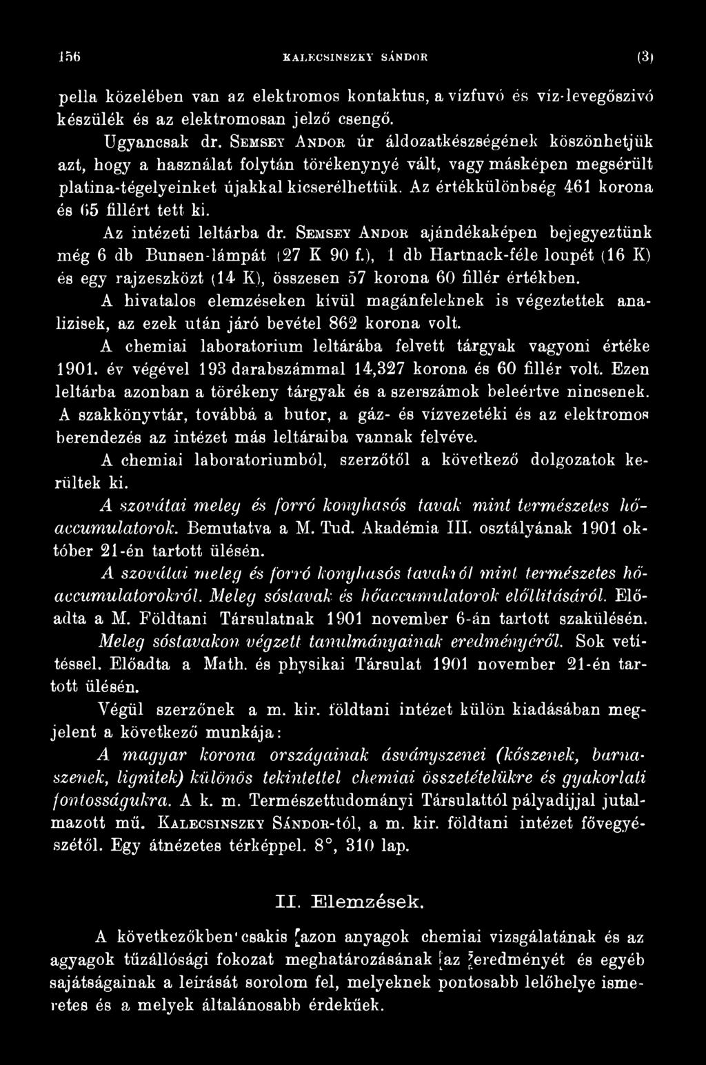 A hivatalos elemzéseken kívül magánfeleknek is végeztettek analízisek, az ezek után járó bevétel 862 korona volt. A chemiai laboratórium leltárába felvett tárgyak vagyoni értéke 1901.