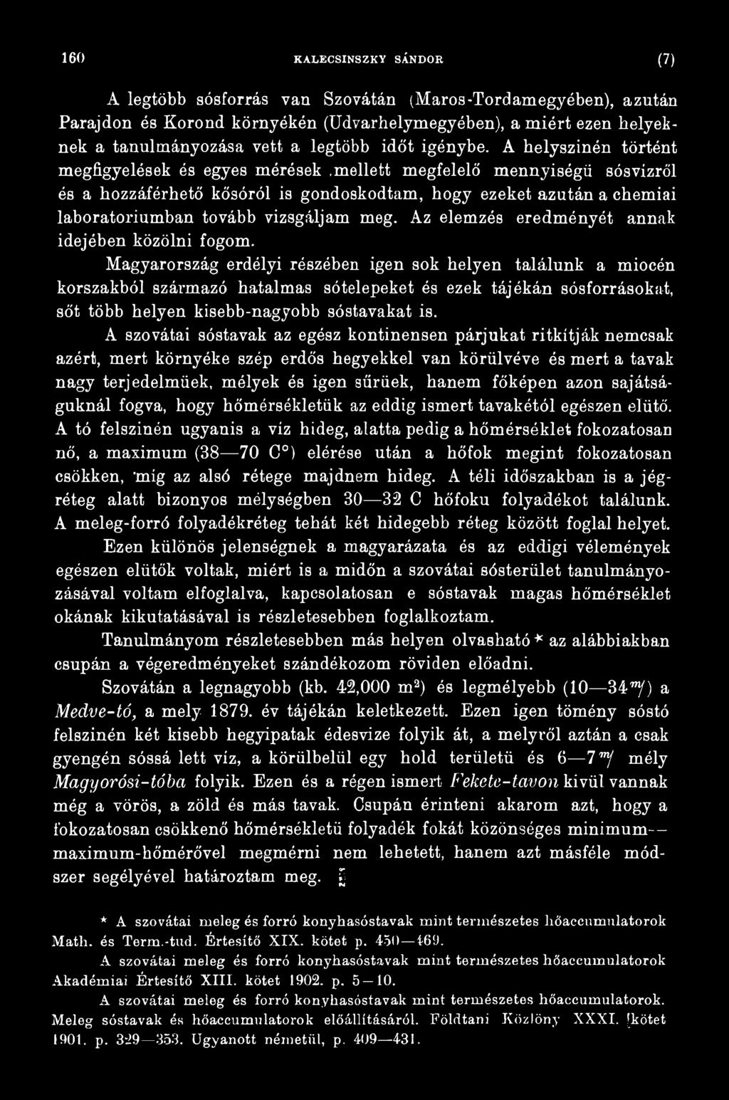 Magyarország erdélyi részében igen sok helyen találunk a miocén korszakból származó hatalmas sótelepeket és ezek tájékán sósforrásokat, sőt több helyen kisebb-nagyobb sóstavakat is.