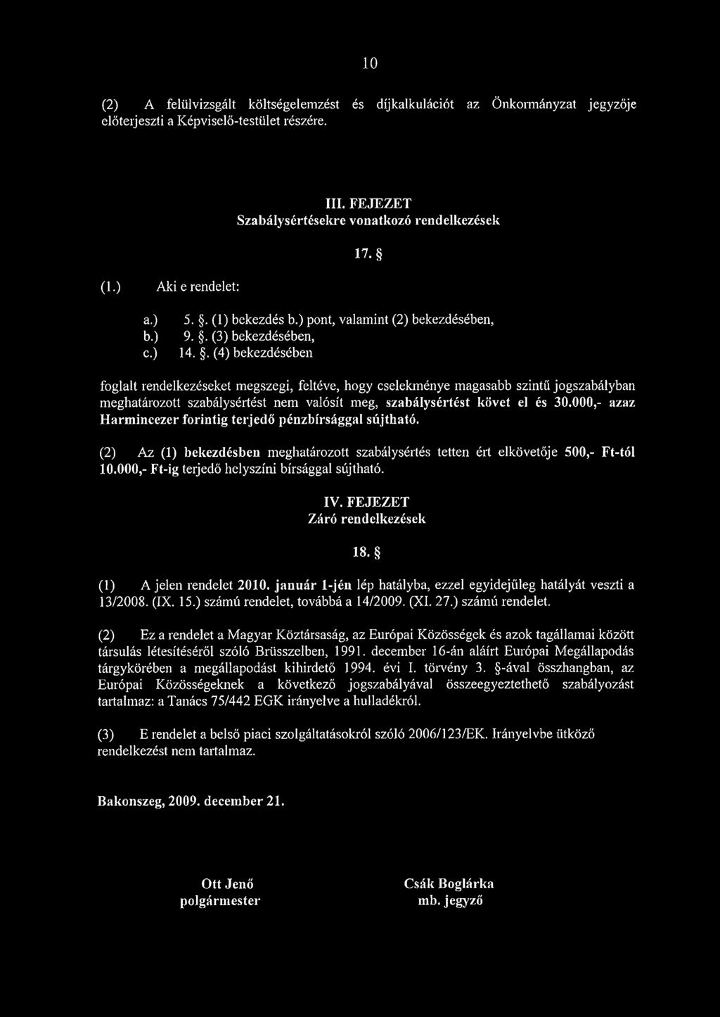 . (4) bekezdésében foglalt rendelkezéseket megszegi, feltéve, hogy cselekménye magasabb szintű jogszabályban meghatározott szabálysértést nem valósít meg, szabálysértést követ el és 30.