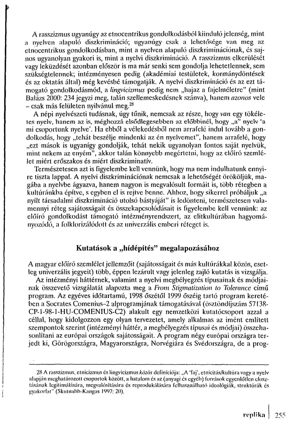 A rasszizmus ugyanúgy az etnocentrikus gondolkodásból kiinduló jelenség, mint a nyelven alapuló diszkrimináció; ugyanúgy csak a lehetősége van meg az etnocentrikus gondolkodásban, mint a nyelven
