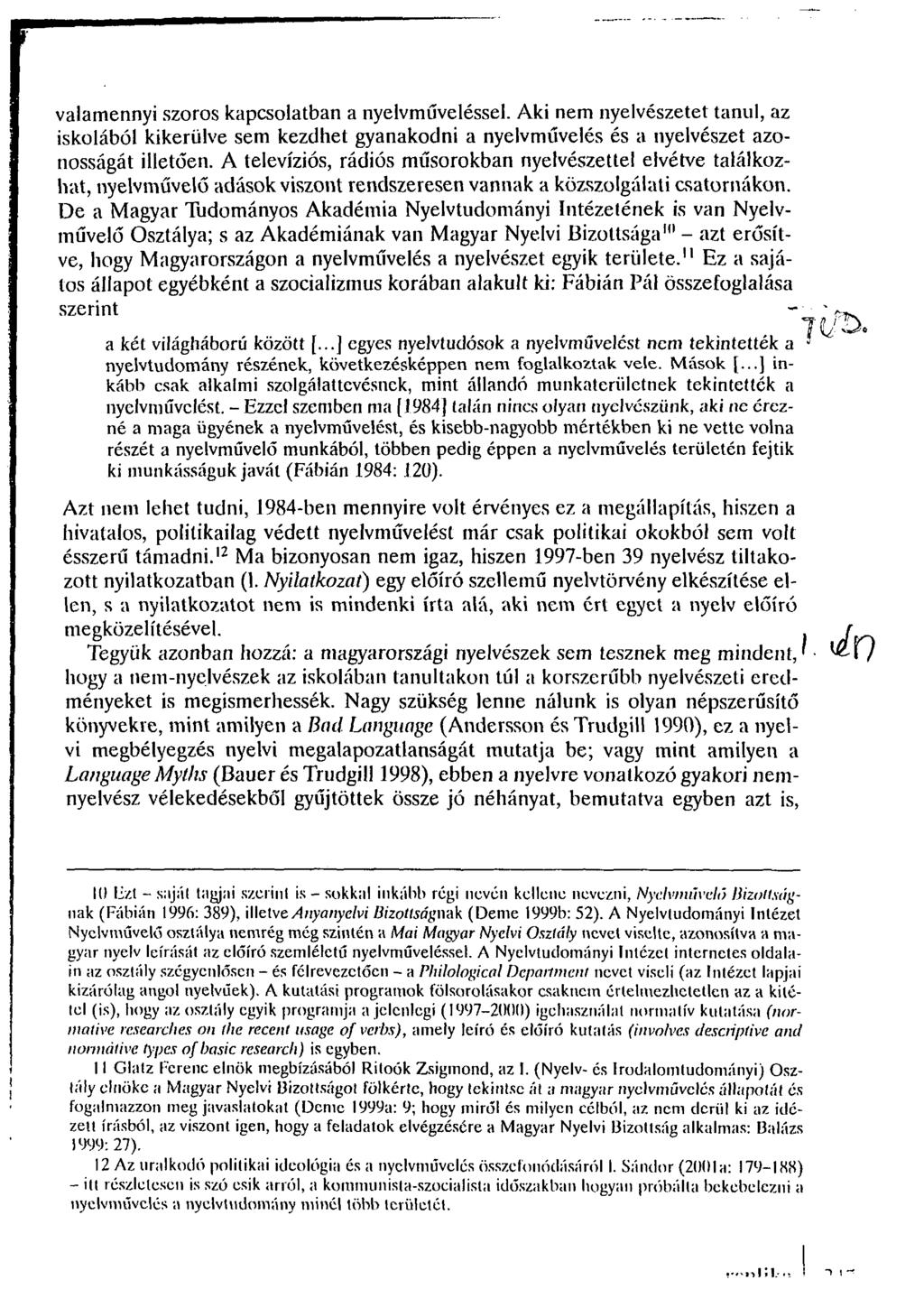 valamennyi szoros kapcsolatban a nyelvműveléssel. Aki nem nyelvészetet tanul, az iskolából kikerülve sem kezdhet gyanakodni a nyelvművelés és a nyelvészet azonosságát illetően.