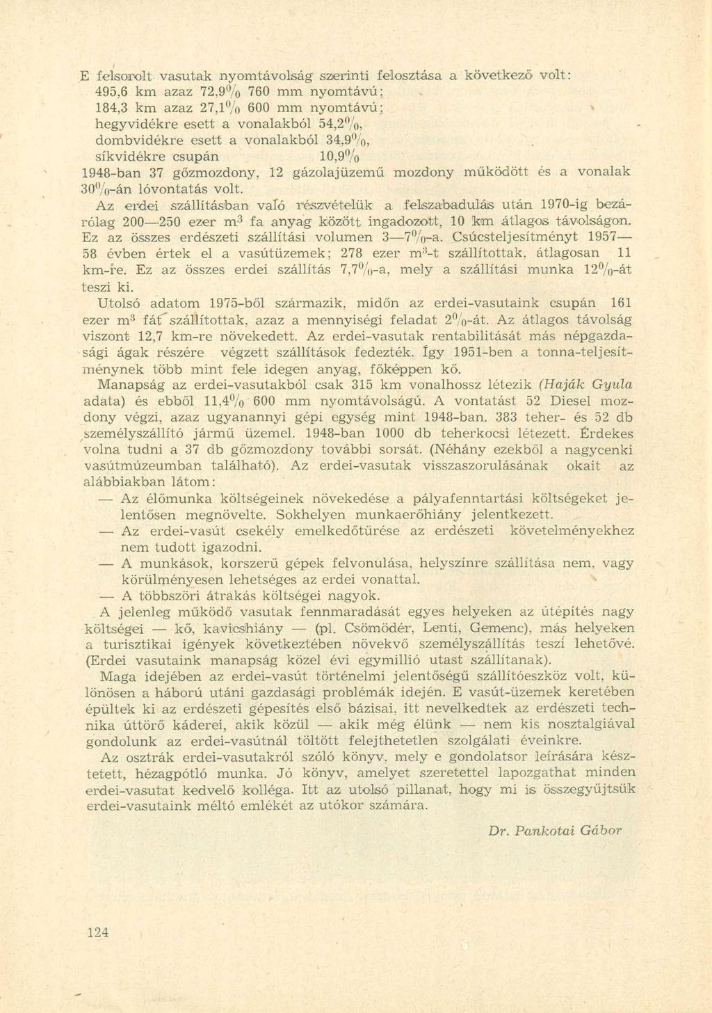 E felsorolt- vasutak nyomtávolság' szerinti felosztása a következő volt: 495,6 km azaz 72,9% 760 mm nyomtávú; 184,3 km azaz 27,1% 600 mm nyomtávú; hegyvidékre esett a vonalakból 54,2%, dombvidékre