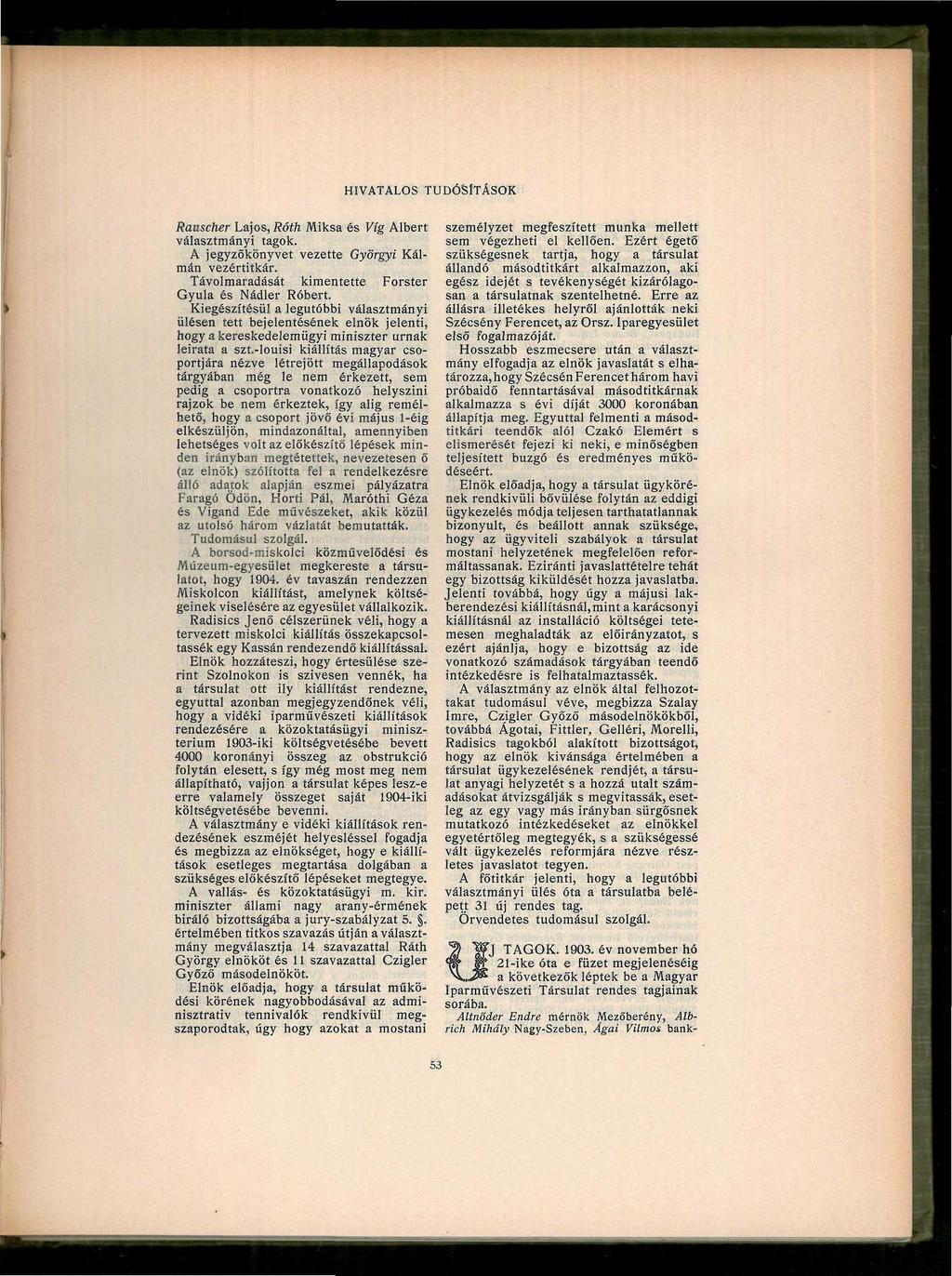 Rauscher Lajos, Róth Miksa és Víg Albert választmányi tagok. A jegyzőkönyvet vezette Györgyi Kálmán vezértitkár. Távolmaradását kimentette Forster Gyula és Nádler Róbert.