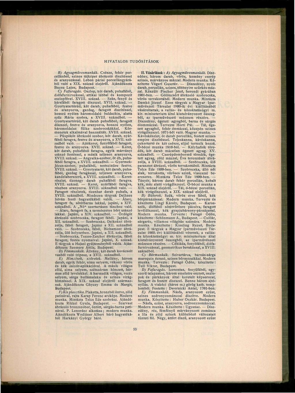 B) Agyagművesmunkák. Csésze, fehér porcellánbóí, színes tájképet ábrázoló díszítéssel és aranyozással. Lebon párisi porcellángyárából való a XIX. század elejéről. Ajándékozta Bucsu Lajos, Budapest.