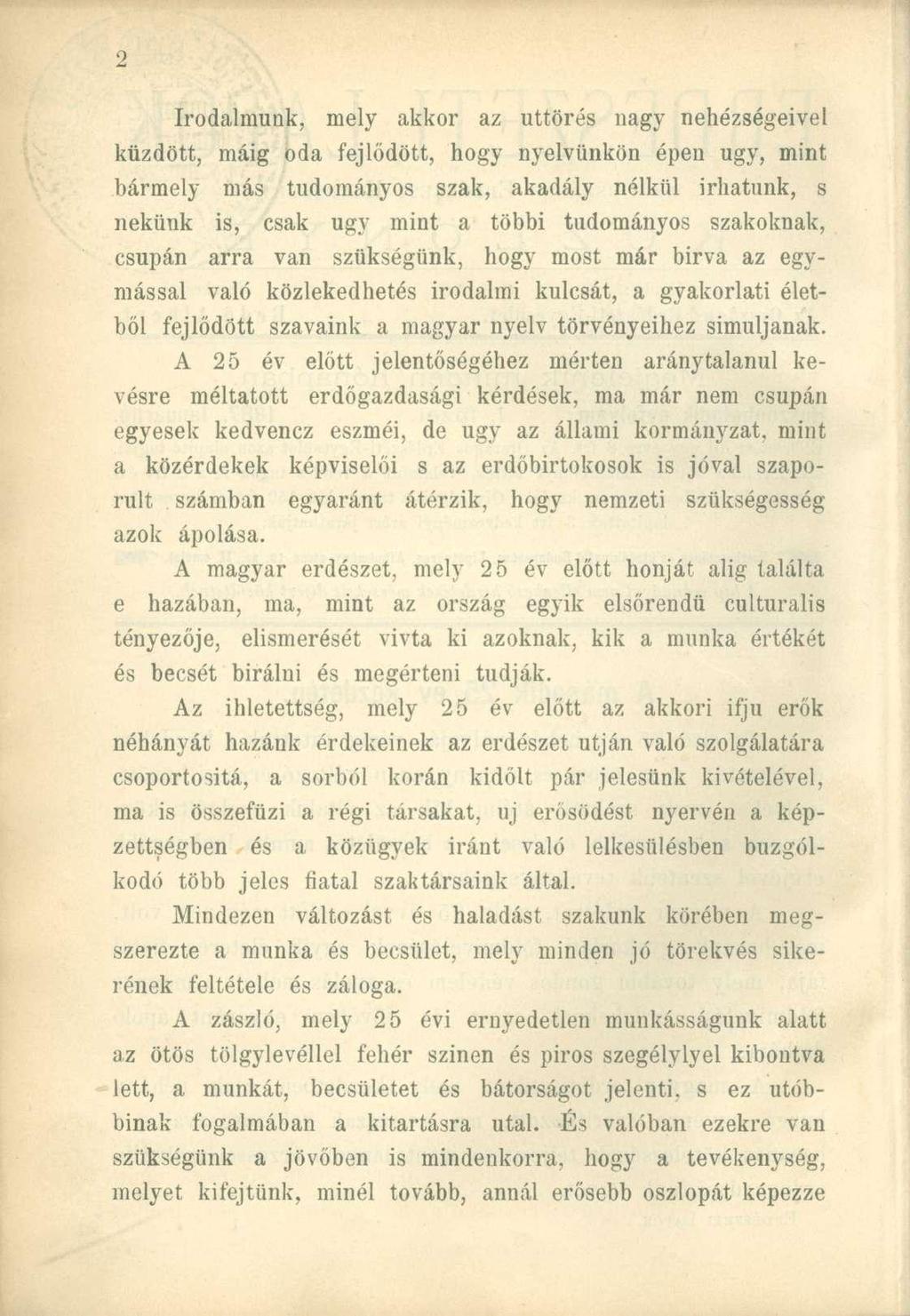 Irodalmunk, mely akkor az uttörés nagy nehézségeivel küzdött, máig oda fejlődött, hogy nyelvünkön épen ugy, mint bármely más tudományos szak, akadály nélkül Írhatunk, s nekünk is, csak ugy mint a