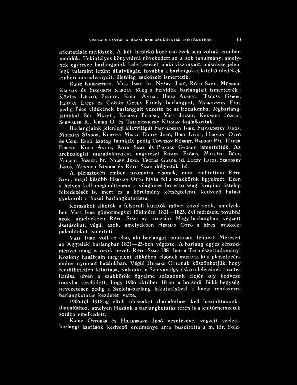 zárán G yula Erdély barlangjait, M yskovszky E mil pedig Pécs vidékének barlangjait vezette be az irodalomba.