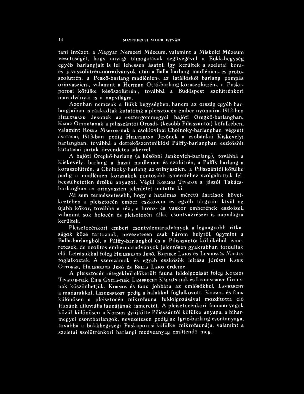 1912-ben H illebrand jenőnek az esztergommegyei bajóti öregkő-barlangban, K adic OrroKÁRnak a pilisszántói Orosdi- (később Pilisszántói) kőfülkében,, valamint R oska MÁRTON-nak a csoklovinai