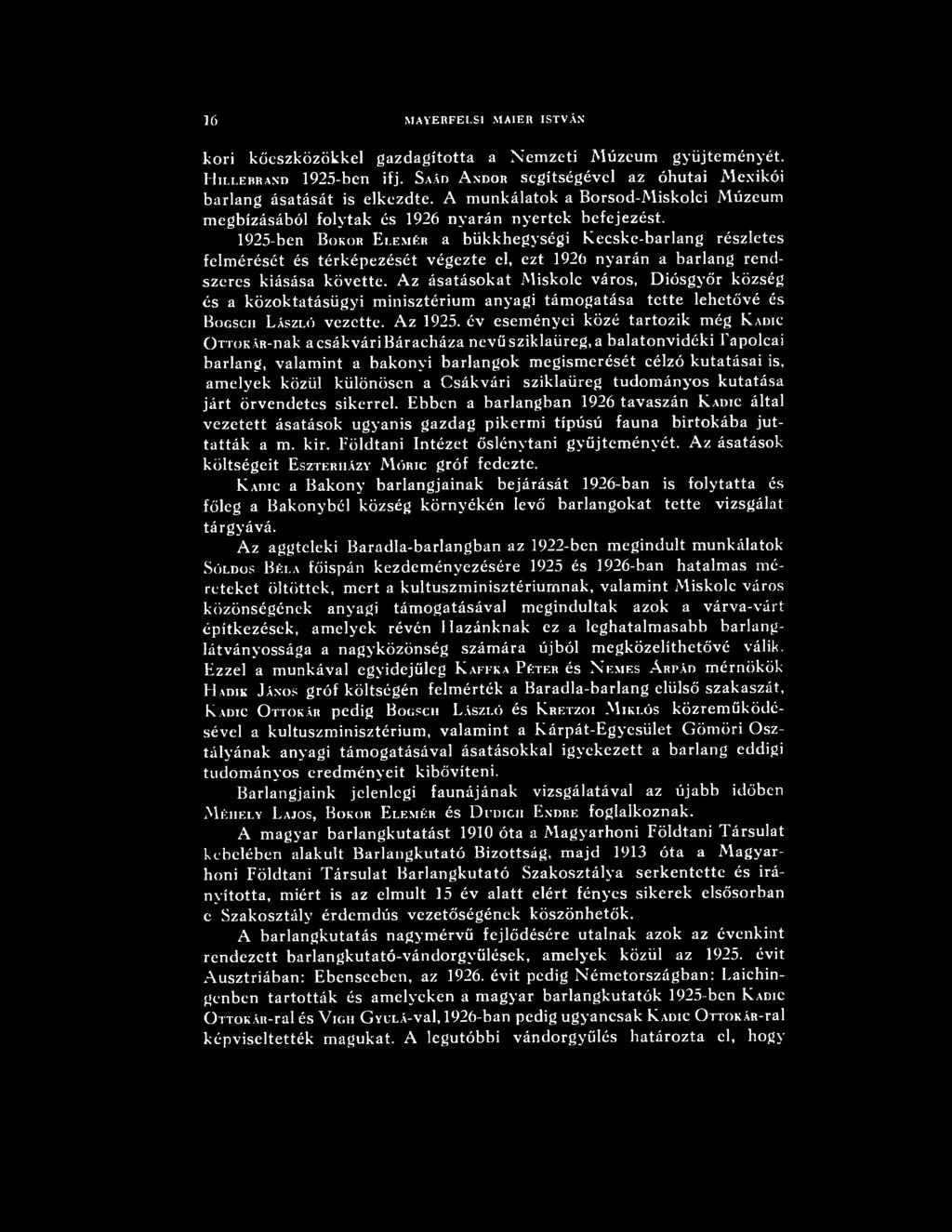 év esem ényei közé tartozik m ég Kadic OTTOKÁR-nak acsákváribáracháza nevű sziklaüreg, a balatonvidéki Tapolcai barlang, valamint a bakonyi barlangok m egism erését célzó kutatásai is, am elyek közül