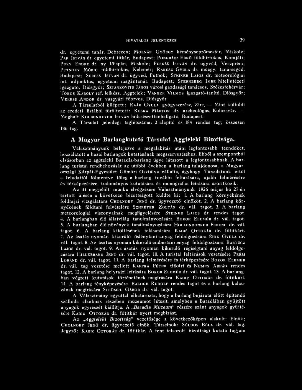 lelkész, A g g telek ; V anger V ilmos igazgató-tanító, D iósgyőr; V eress A ndor dr. vasgyári főorvos, D iósgyőr. A Társulatból kilépett: R aák G yula gyógyszerész, Zirc.