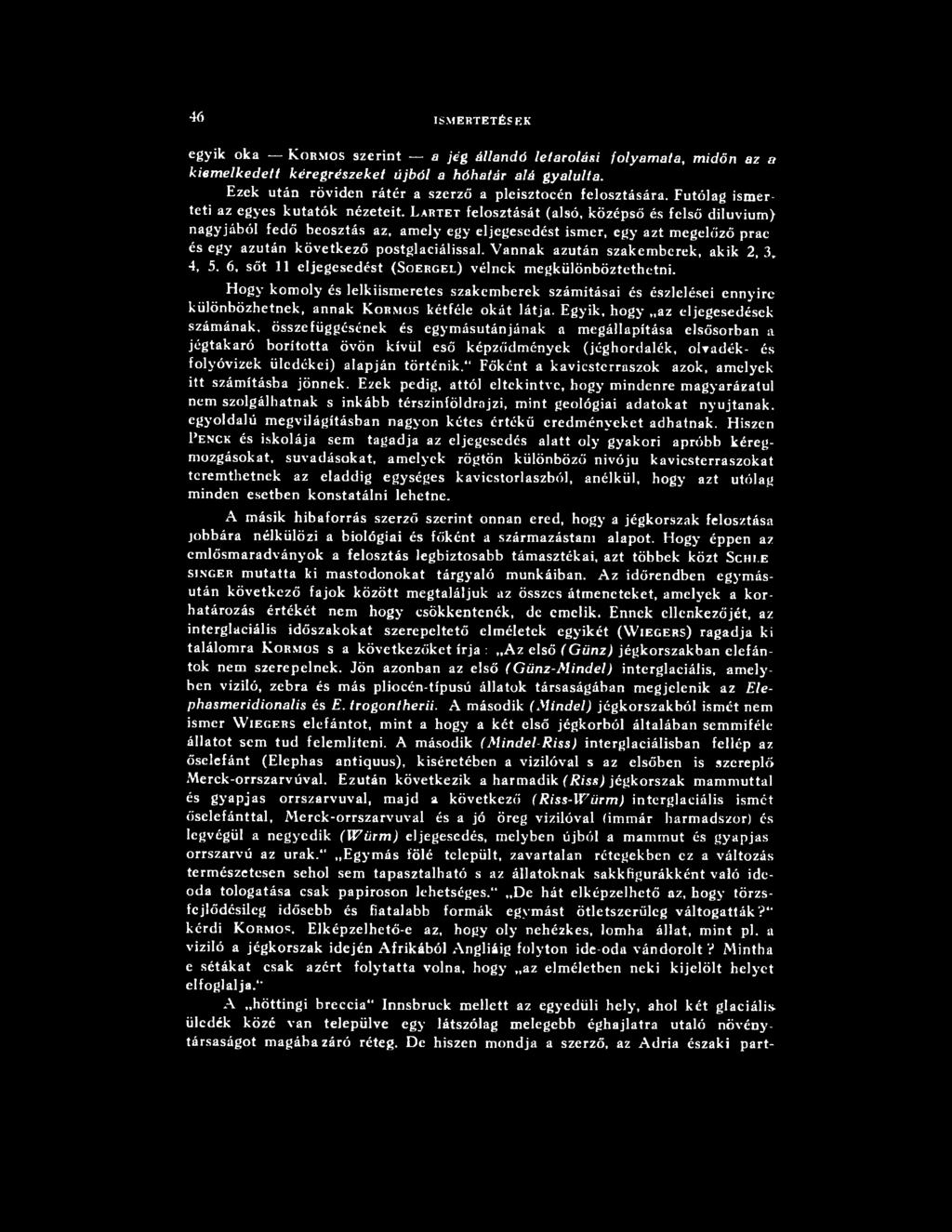 L artet felosztását (alsó, középső és felső diluvium ) nagyjából fedő beosztás az, amely egy eljegesedést ismer, egy azt m egelőző prac és egy azután k övetk ező postglaciálissal.