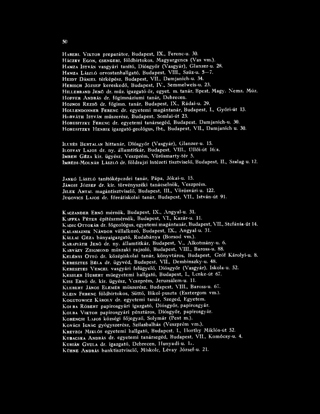 30. H orusitzky H enrik igazgató-geológus, fbt., Budapest, VII., Damjanich u. 30. Illyés B ertalan hittanár, D iósgyőr (Vasgyár), Glanzer-u. 15. Ilosvay L ajos dr. ny. államtitkár, Budapest, VIII.