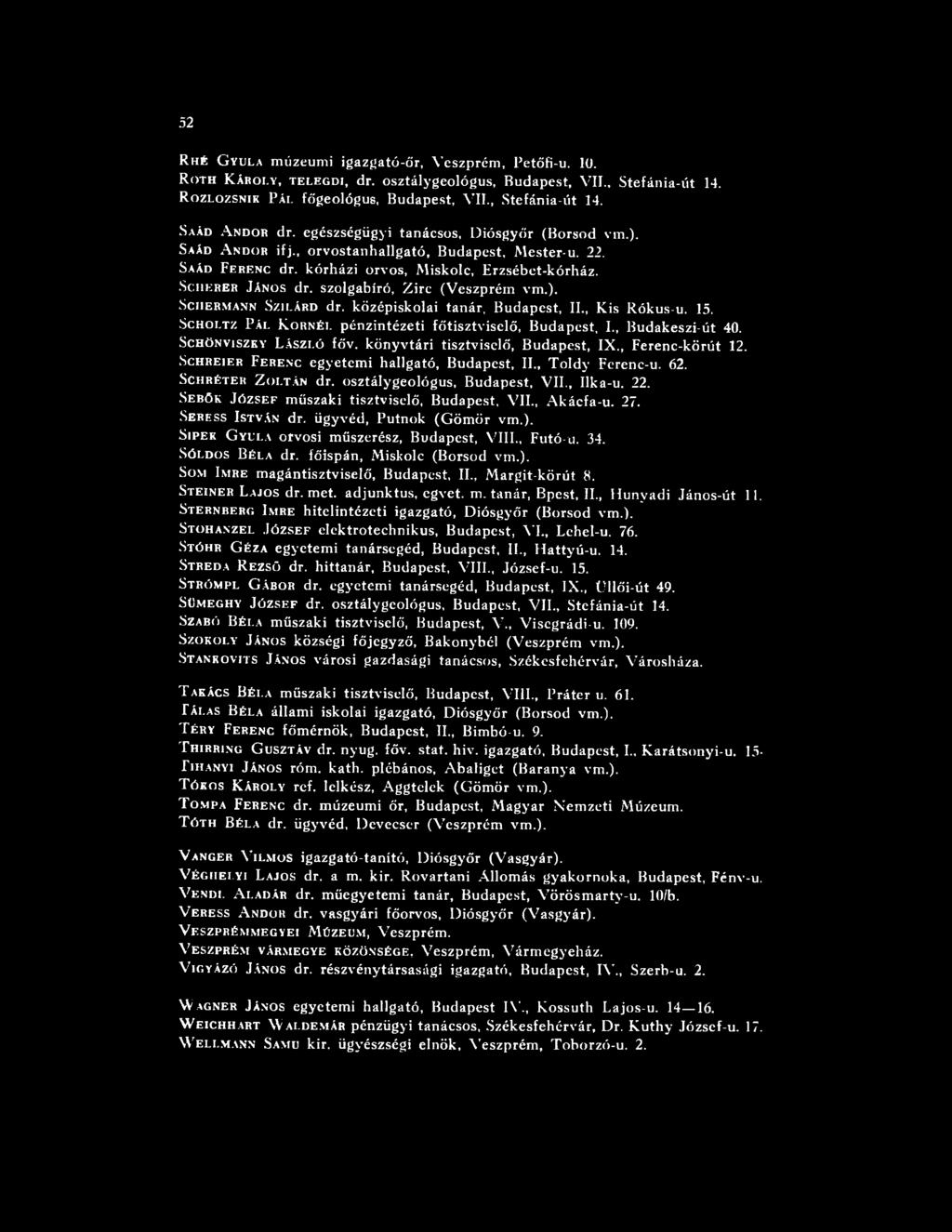 osztálygeológus, Budapest, VII., Ilka-u. 22. Sebö k Jó zsef műszaki tisztviselő, Budapest, VII., Akácfa-u. 27. Ser ess István dr. ügyvéd, Putnok (G öm ör vm.).