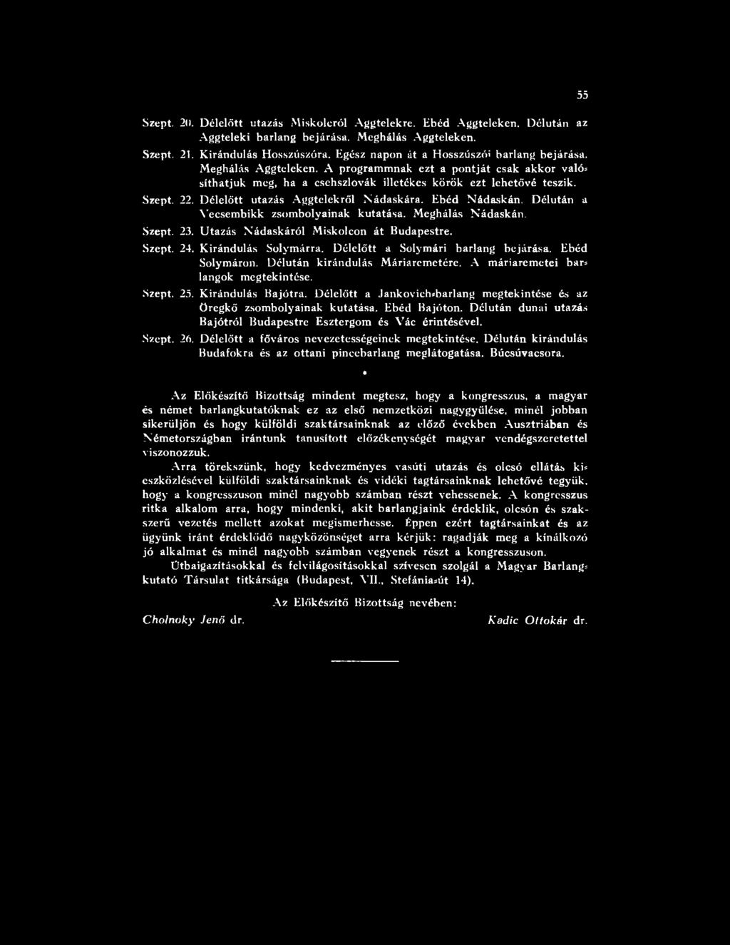 D élelőtt utazás Aggtelekről Nádaskára. Ebéd Nádaskán. Délután a Y ecsem bikk zsom bolyainak kutatása. M eghálás Nádaskán. Szept. 23. Utazás Nádaskáról M iskolcon át Budapestre. Szept. 24.