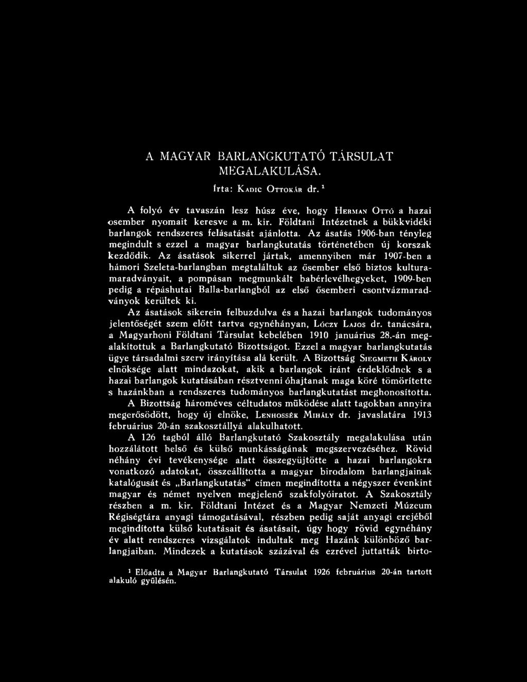 Az ásatások sikerein felbuzdulva és a hazai barlangok tudományos jelentőségét szem előtt tartva egynéhányan, Lóczy Lajos dr. tanácsára, a Magyarhoni Földtani Társulat kebelében 1910 januárius 28.