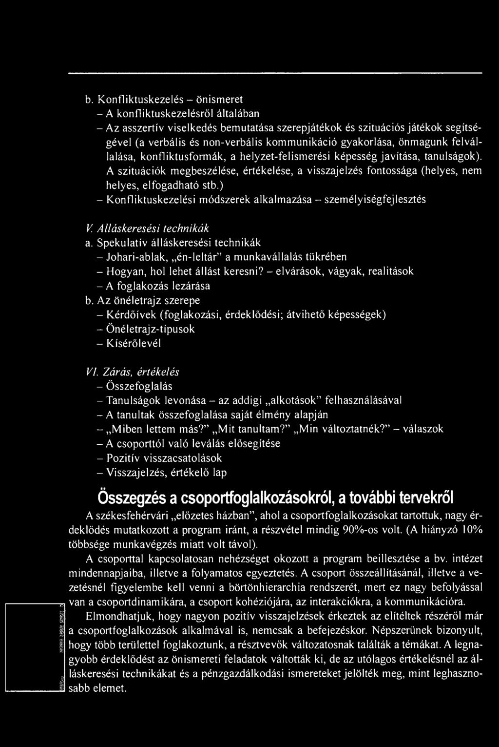 A szituációk megbeszélése, értékelése, a visszajelzés fontossága (helyes, nem helyes, elfogadható stb.) - Konfliktuskezelési módszerek alkalmazása - személyiségfejlesztés V. Álláskeresési technikák a.