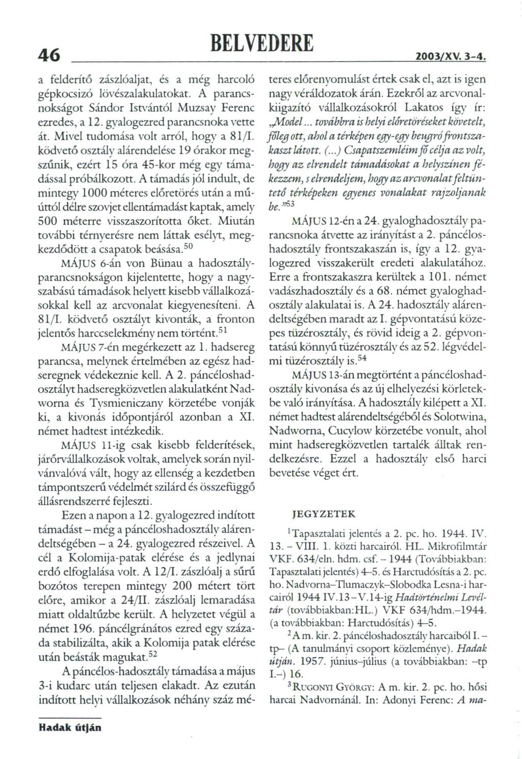 46 a felderítő zászlóaljat, és a még harcoló gépkocsizó lövészalakulatokat. A parancsnokságot Sándor Istvántól Muzsay Ferenc ezredes, a 12. gyalogezred parancsnoka vette át.