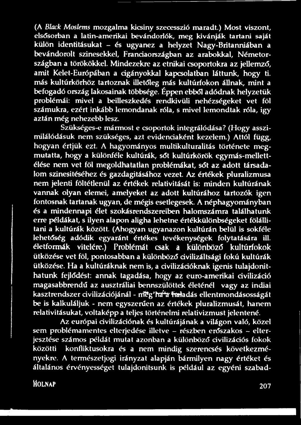 arabokkal, Németországban a törökökkel. Mindezekre az etnikai csoportokra az jellemző, amit Kelet-Európábán a cigányokkal kapcsolatban láttunk, hogy ti.