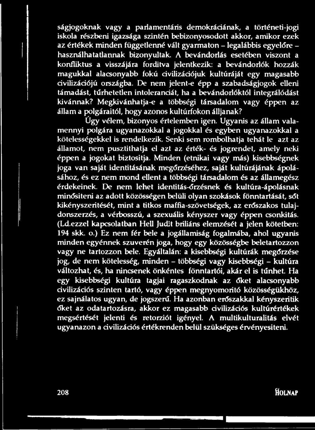 A bevándorlás esetében viszont a konfliktus a visszájára fordítva jelentkezik: a bevándorlók hozzák magukkal alacsonyabb fokú civilizációjuk kultúráját egy magasabb dvilizádójú országba.