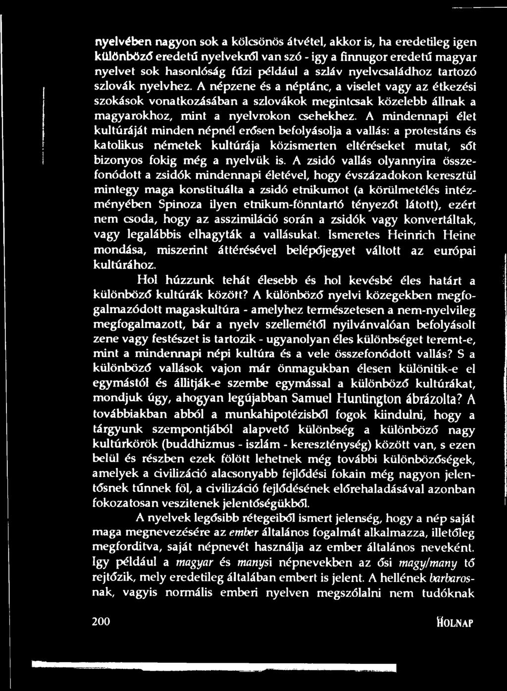 A mindennapi élet kultúráját minden népnél erősen befolyásolja a vallás: a protestáns és katolikus németek kultúrája közismerten eltéréseket mutat, sőt bizonyos fokig még a nyelvük is.