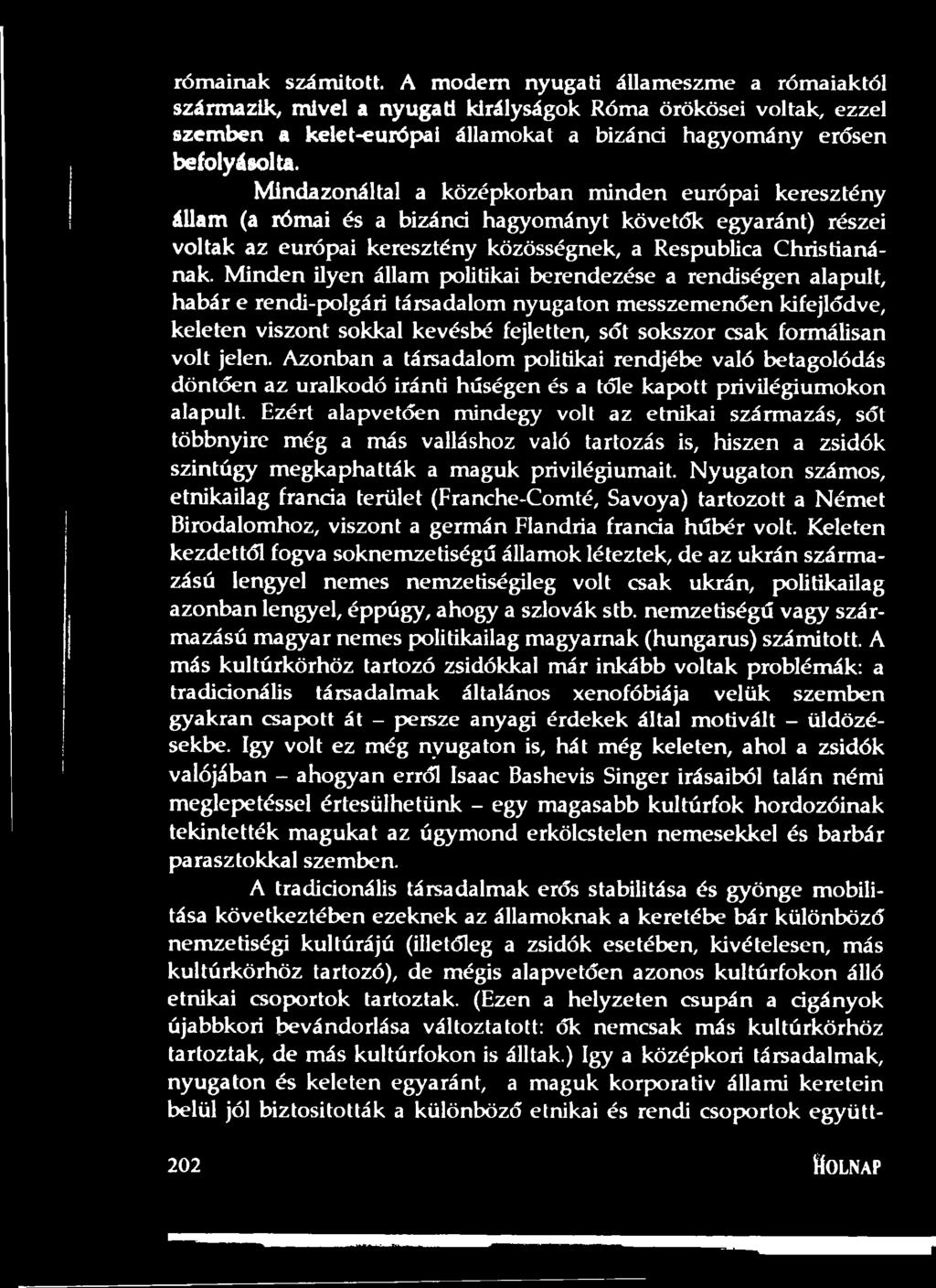 Mindazonáltal a középkorban minden európai keresztény állam (a római és a bizánci hagyományt követők egyaránt) részei voltak az európai keresztény közösségnek, a Respublica Christianának.