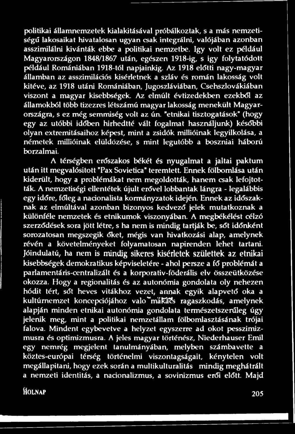 Az 1918 előtti nagy-magyar államban az asszimilációs kísérletnek a szláv és román lakosság volt kitéve, az 1918 utáni Romániában, Jugoszláviában, Csehszlovákiában viszont a magyar kisebbségek.