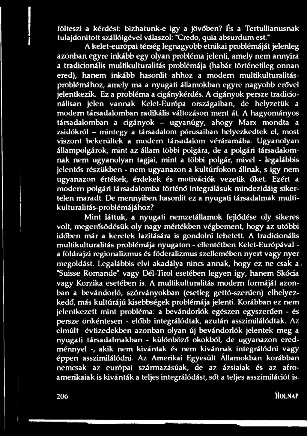 onnan ered), hanem inkább hasonlít ahhoz a modem multikulturalitásproblémához, amely ma a nyugati államokban egyre nagyobb erővel jelentkezik. Ez a probléma a cigánykérdés.
