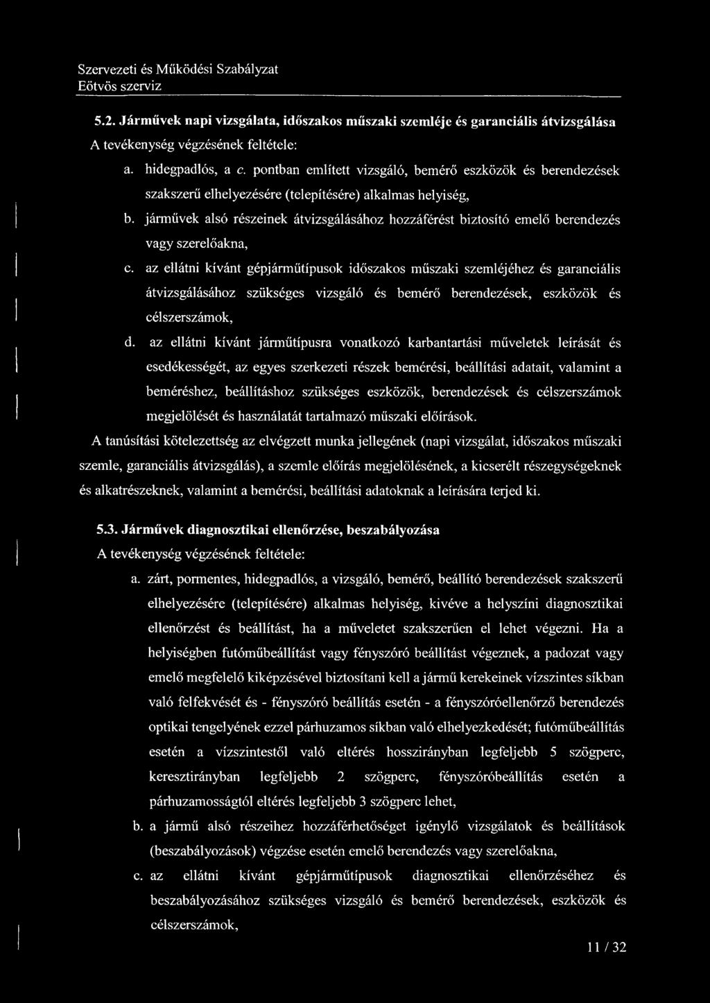5.2. Járművek napi vizsgálata, időszakos műszaki szemléje és garanciális átvizsgálása A tevékenység végzésének feltétele: a. hidegpadlós, a c.