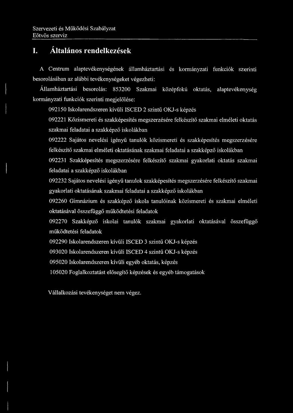 I. Általános rendelkezések A Centrum alaptevékenységének államháztartási és kormányzati funkciók szerinti besorolásában az alábbi tevékenységeket végezheti: Államháztartási besorolás: 853200 Szakmai