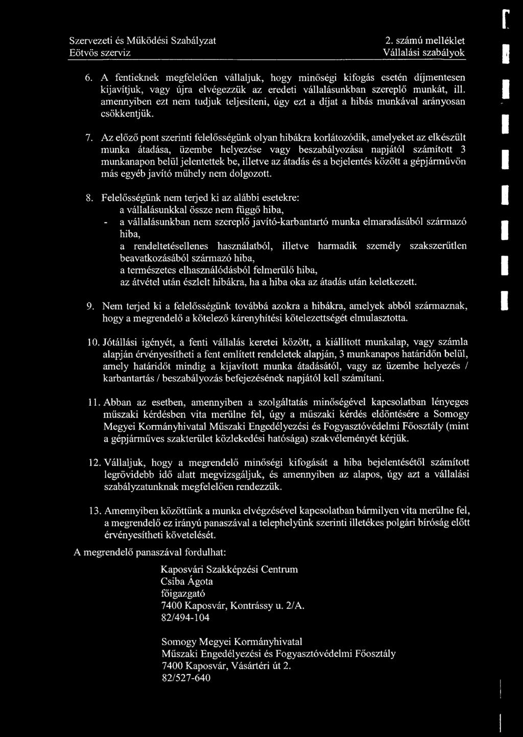 2. számú melléklet Vállalási szabályok 6. A fentieknek megfelelően vállaljuk, hogy minőségi kifogás esetén díjmentesen kijavítjuk, vagy újra elvégezzük az eredeti vállalásunkban szereplő munkát, ill.