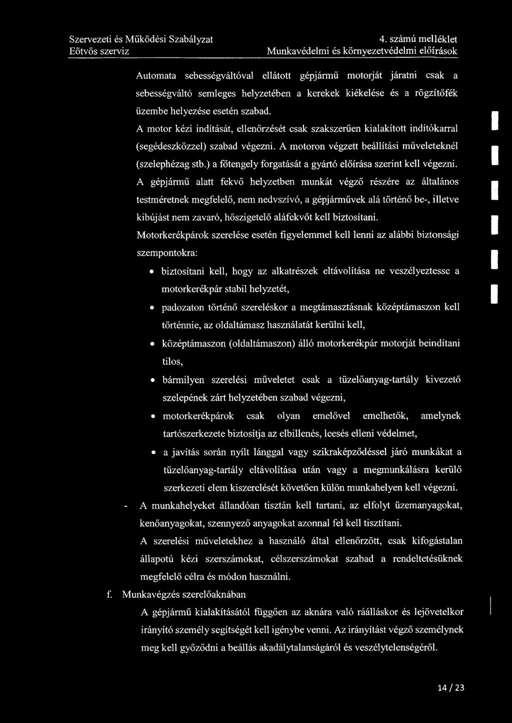 4. számú melléklet Munkavédelmi és környezetvédelmi előírások Automata sebességváltóval ellátott gépjármű motorját járatni csak a sebességváltó semleges helyzetében a kerekek kiékelése és a