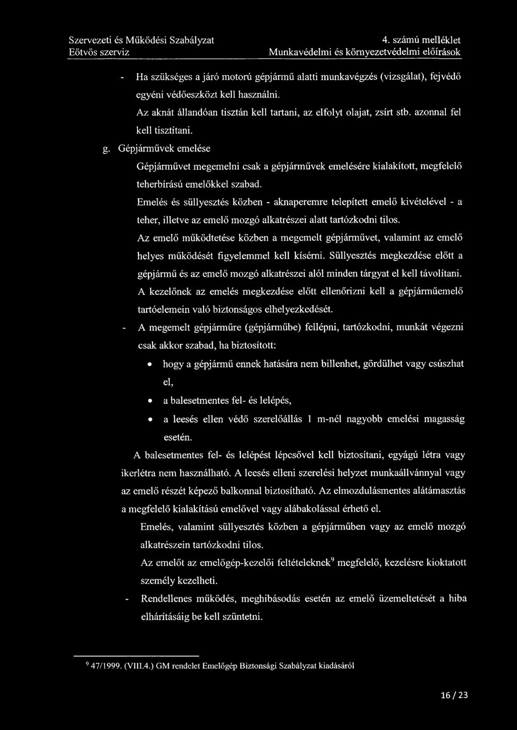 4. számú melléklet Munkavédelmi és környezetvédelmi előírások - Ha szükséges a járó motorú gépjármű alatti munkavégzés (vizsgálat), fej védő egyéni védőeszközt kell használni.