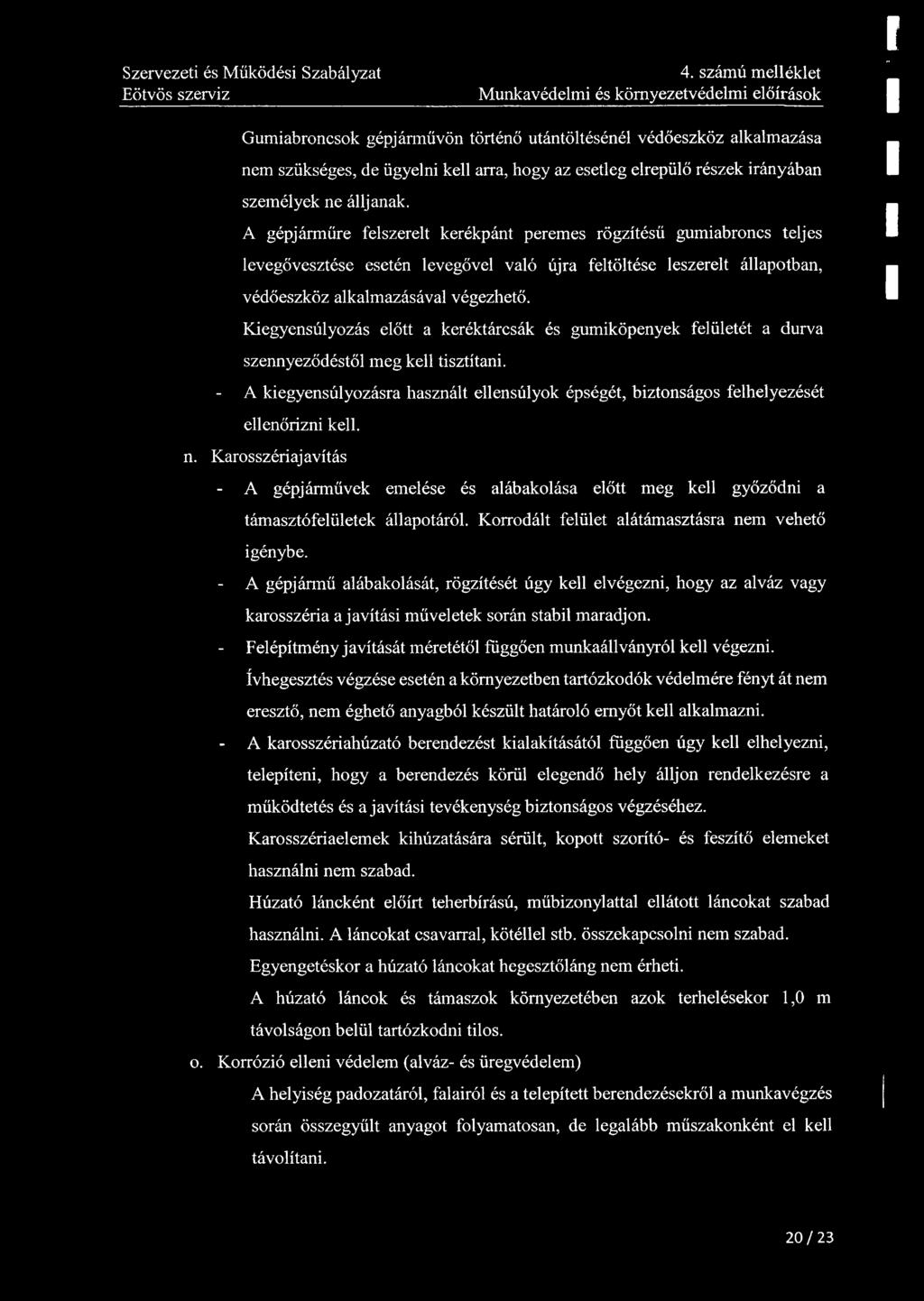 4. számú melléklet Munkavédelmi és környezetvédelmi előírások Gumiabroncsok gépjánnűvön történő utántöltésénél védőeszköz alkalmazása nem szükséges, de ügyelni kell arra, hogy az esetleg elrepülő