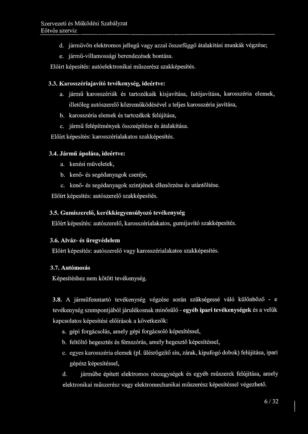 d. járművön elektromos jellegű vagy azzal összefüggő átalakítási munkák végzése; e. jármű-villamossági berendezések bontása. Előírt képesítés: autóelektronikai műszerész szakképesítés. 3.