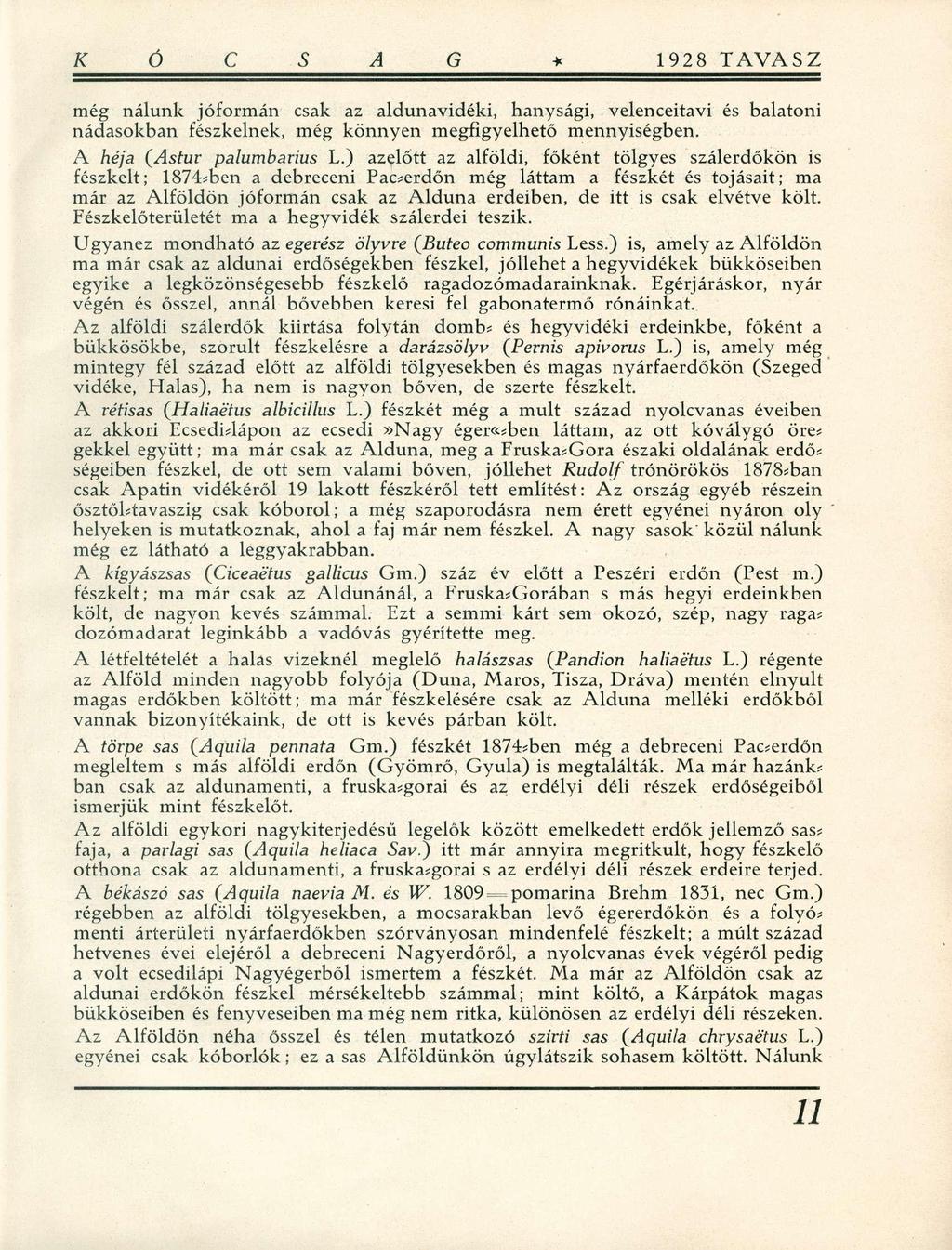 még nálunk jóformán csak az aldunavidéki, hanysági, velenceitavi és balatoni nádasokban fészkelnek, még könnyen megfigyelhető mennyiségben. A héja (Astur palumbarius L.