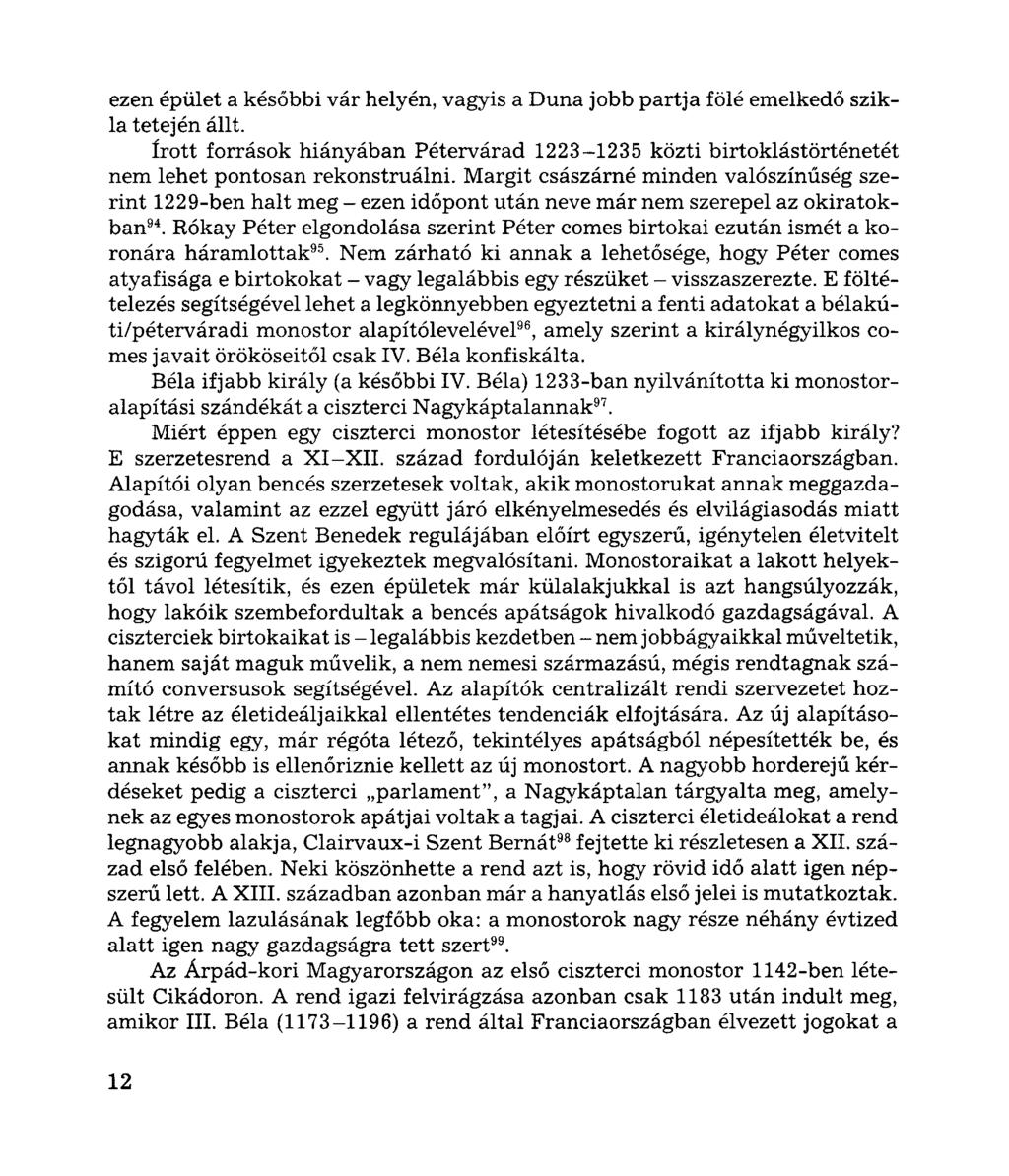 ezen épület a későbbi vár helyén, vagyis a Duna jobb partja fölé emelkedő szikla tetején állt. írott források hiányában Pétervárad 1223-1235 közti birtoklástörténetét nem lehet pontosan rekonstruálni.