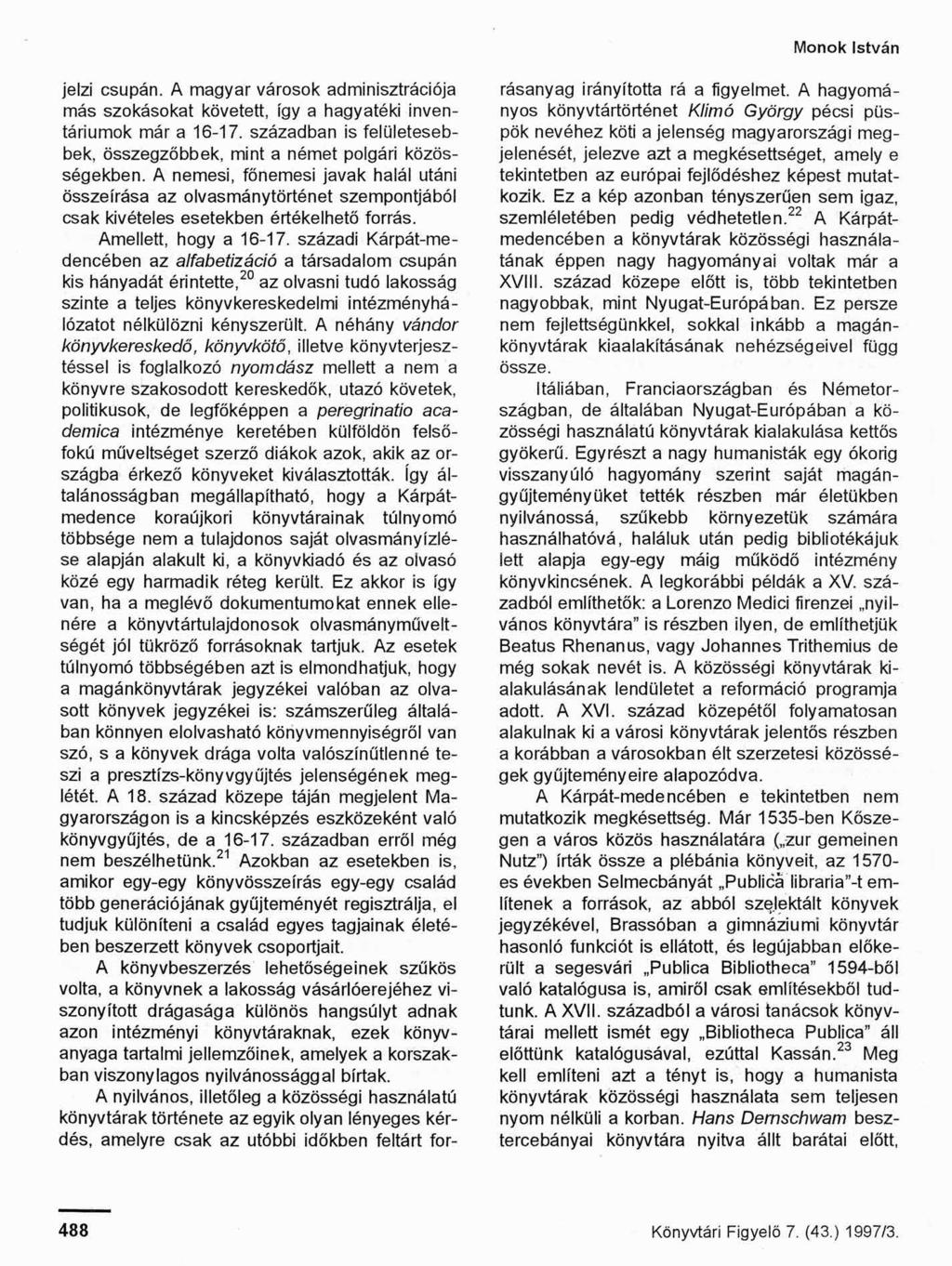 jelzi csupán. A magyar városok adminisztrációja más szokásokat követett, így a hagyatéki inventáriumok már a 16-17. században is felületesebbek, összegzőbbek, mint a német polgári közösségekben.