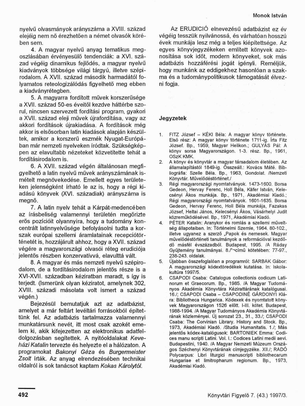 nyelvű olvasmányok arányszáma a XVIII. század elejéig nem nő érezhetően a német olvasók körében sem. 4. A magyar nyelvű anyag tematikus megoszlásában érvényesülő tendenciák: a XVI.