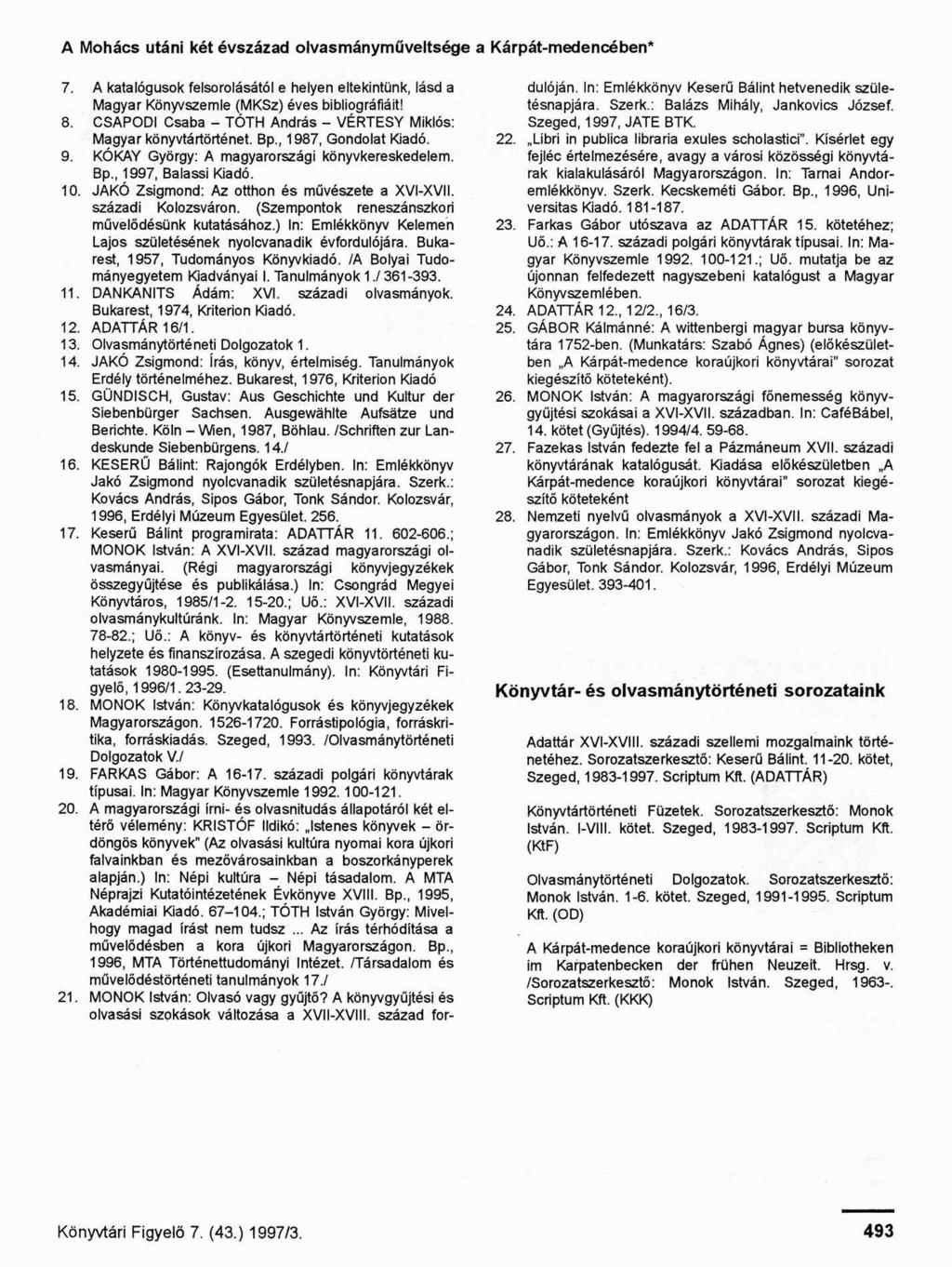 A Mohács utáni két évszázad olvasmányműveltsége a Kárpát-medencében 7. A katalógusok felsorolásától e helyen eltekintünk, lásd a Magyar Könyvszemle (MKSz) éves bibliográfiáit! 8.